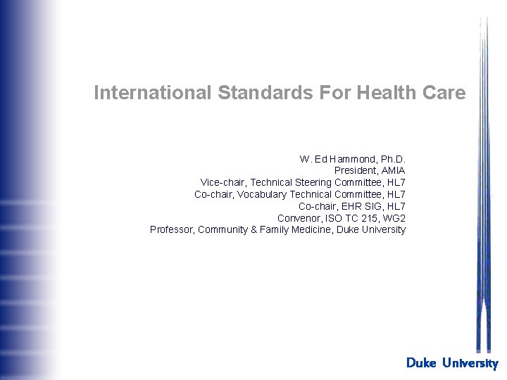 International Standards For Health Care W. Ed Hammond, Ph. D. President, AMIA Vice-chair, Technical