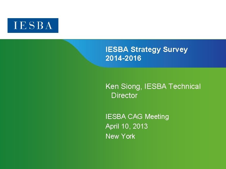IESBA Strategy Survey 2014 -2016 Ken Siong, IESBA Technical Director IESBA CAG Meeting April