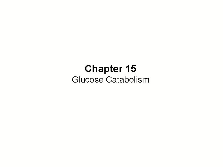 Chapter 15 Glucose Catabolism 