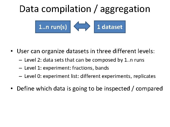 Data compilation / aggregation 1. . n run(s) 1 dataset • User can organize