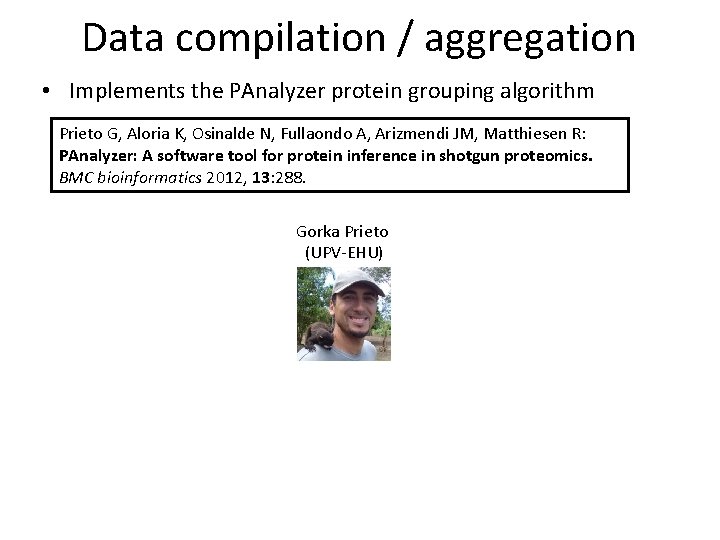 Data compilation / aggregation • Implements the PAnalyzer protein grouping algorithm Prieto G, Aloria