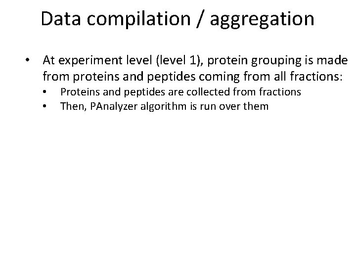 Data compilation / aggregation • At experiment level (level 1), protein grouping is made