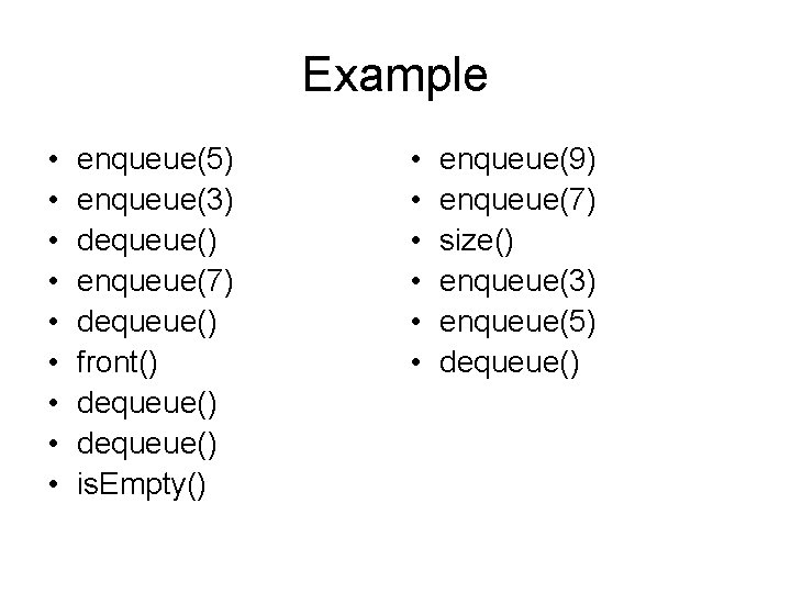 Example • • • enqueue(5) enqueue(3) dequeue() enqueue(7) dequeue() front() dequeue() is. Empty() •