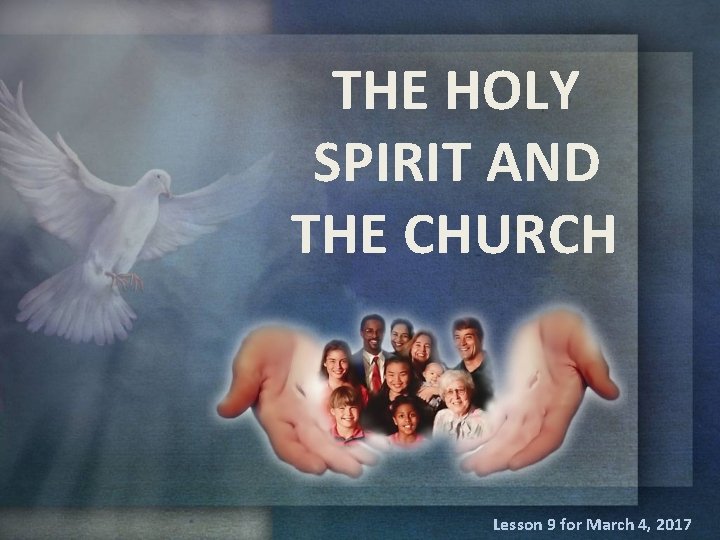 THE HOLY SPIRIT AND THE CHURCH Lesson 9 for March 4, 2017 