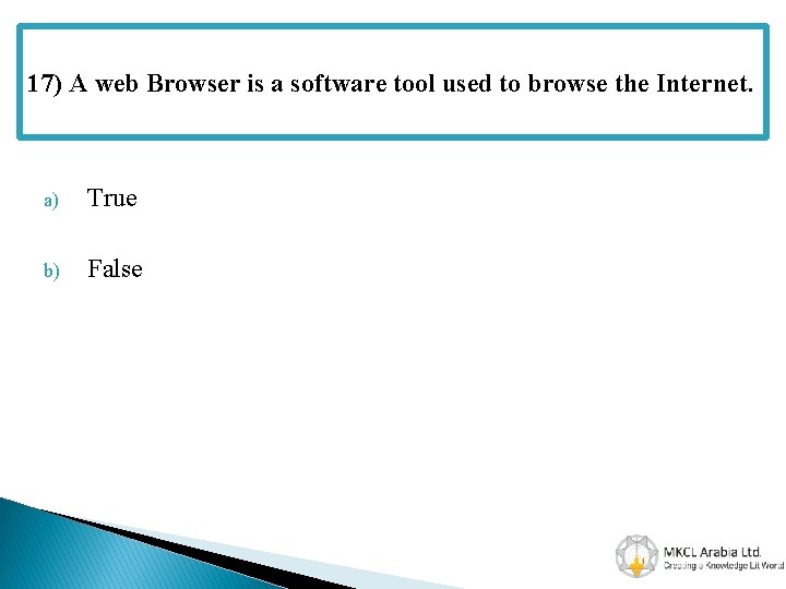 17) A web Browser is a software tool used to browse the Internet. a)