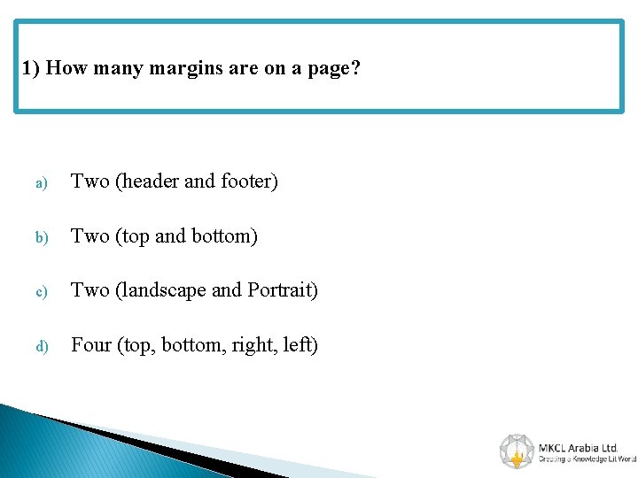 1) How many margins are on a page? a) Two (header and footer) b)