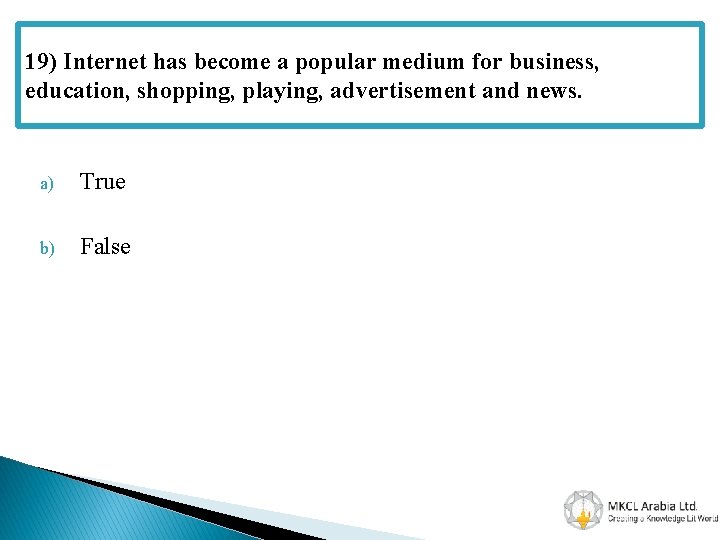 19) Internet has become a popular medium for business, education, shopping, playing, advertisement and