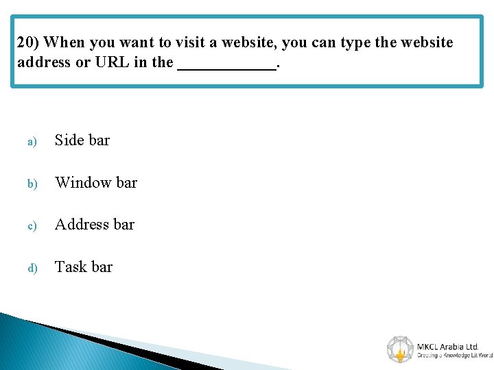 20) When you want to visit a website, you can type the website address