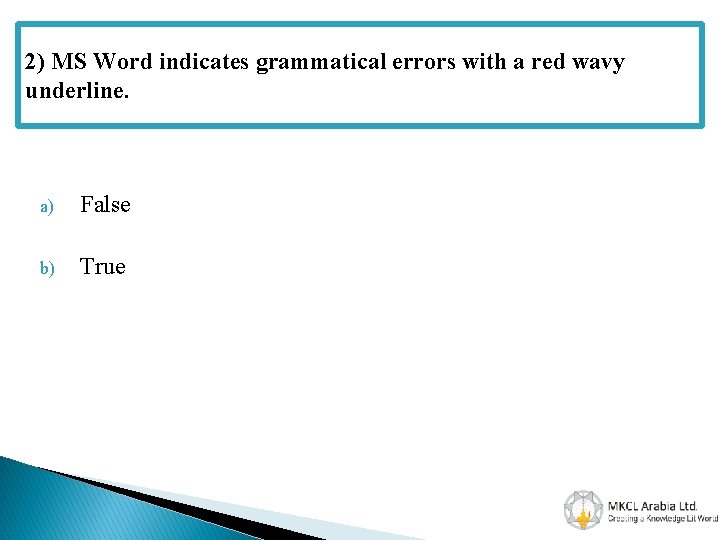 2) MS Word indicates grammatical errors with a red wavy underline. a) False b)