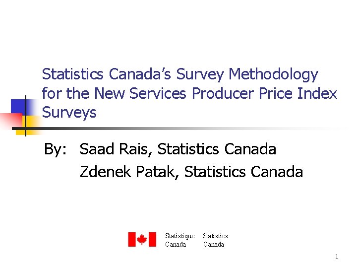 Statistics Canada’s Survey Methodology for the New Services Producer Price Index Surveys By: Saad Statistics Canada’s Survey Methodology for the New Services Producer Price Index Surveys By: Saad
