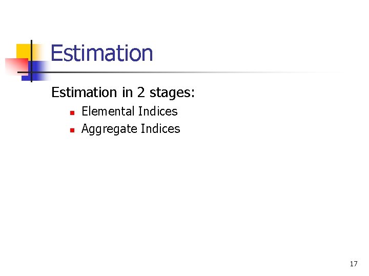 Estimation in 2 stages: n n Elemental Indices Aggregate Indices 17 Estimation in 2 stages: n n Elemental Indices Aggregate Indices 17