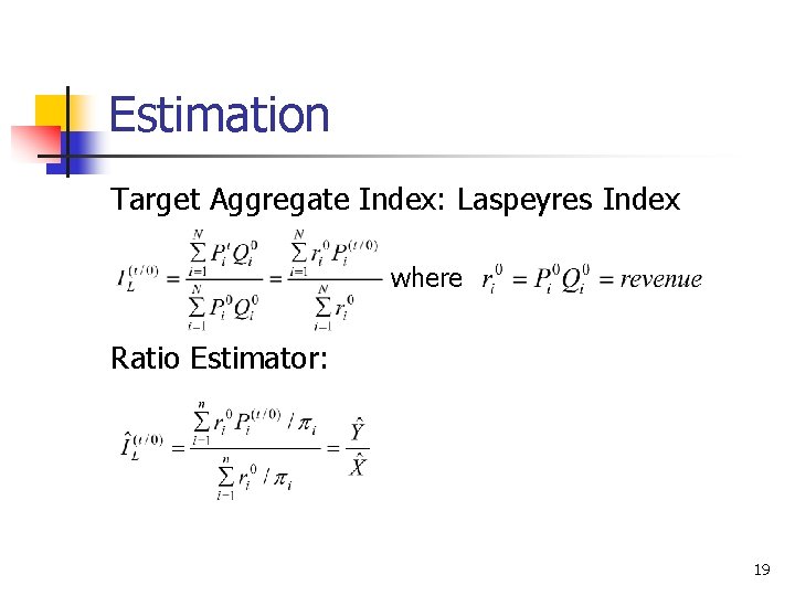 Estimation Target Aggregate Index: Laspeyres Index where Ratio Estimator: 19 Estimation Target Aggregate Index: Laspeyres Index where Ratio Estimator: 19
