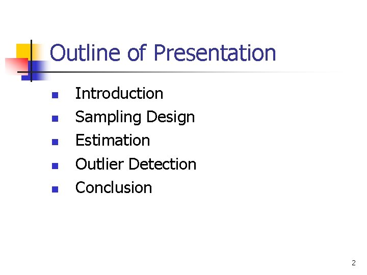 Outline of Presentation n n Introduction Sampling Design Estimation Outlier Detection Conclusion 2 Outline of Presentation n n Introduction Sampling Design Estimation Outlier Detection Conclusion 2