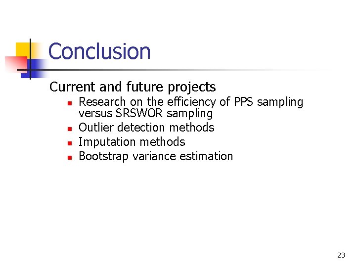 Conclusion Current and future projects n n Research on the efficiency of PPS sampling Conclusion Current and future projects n n Research on the efficiency of PPS sampling
