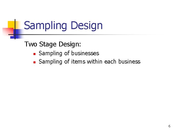 Sampling Design Two Stage Design: n n Sampling of businesses Sampling of items within Sampling Design Two Stage Design: n n Sampling of businesses Sampling of items within