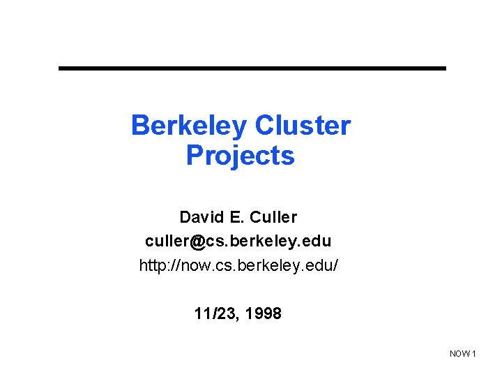 Berkeley Cluster Projects David E. Culler culler@cs. berkeley. edu http: //now. cs. berkeley. edu/