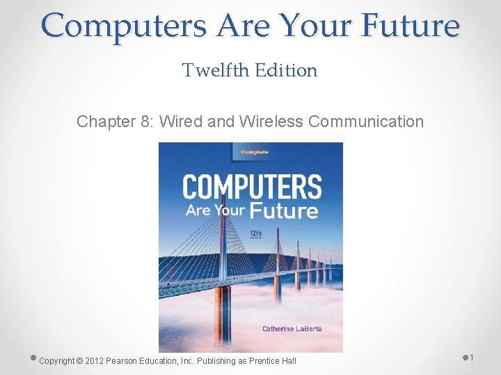 Computers Are Your Future Twelfth Edition Chapter 8: Wired and Wireless Communication Copyright ©