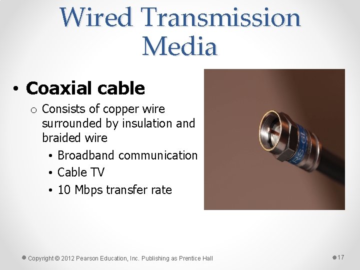 Wired Transmission Media • Coaxial cable o Consists of copper wire surrounded by insulation