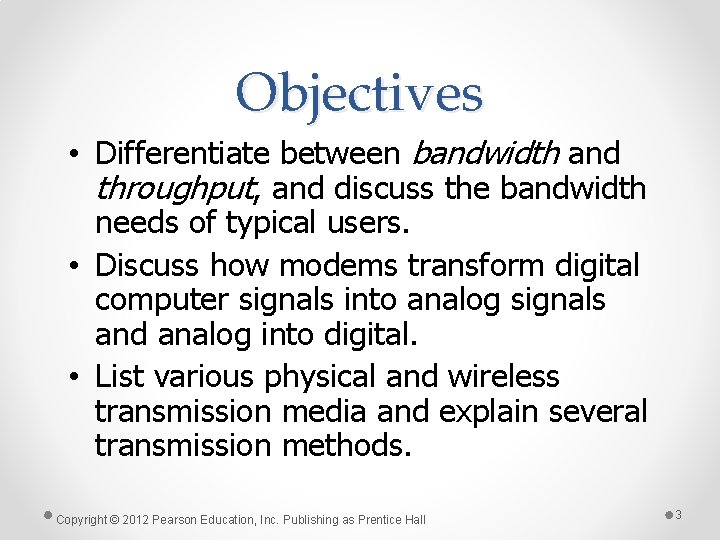 Objectives • Differentiate between bandwidth and throughput, and discuss the bandwidth needs of typical