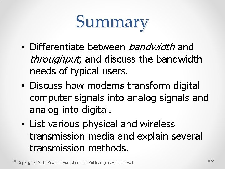 Summary • Differentiate between bandwidth and throughput, and discuss the bandwidth needs of typical