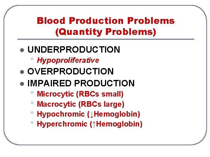 Blood Production Problems (Quantity Problems) l UNDERPRODUCTION l OVERPRODUCTION IMPAIRED PRODUCTION l • Hypoproliferative