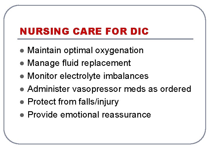 NURSING CARE FOR DIC l l l Maintain optimal oxygenation Manage fluid replacement Monitor NURSING CARE FOR DIC l l l Maintain optimal oxygenation Manage fluid replacement Monitor
