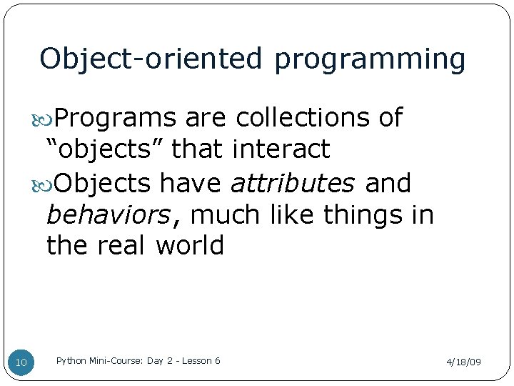 Object-oriented programming Programs are collections of “objects” that interact Objects have attributes and behaviors,