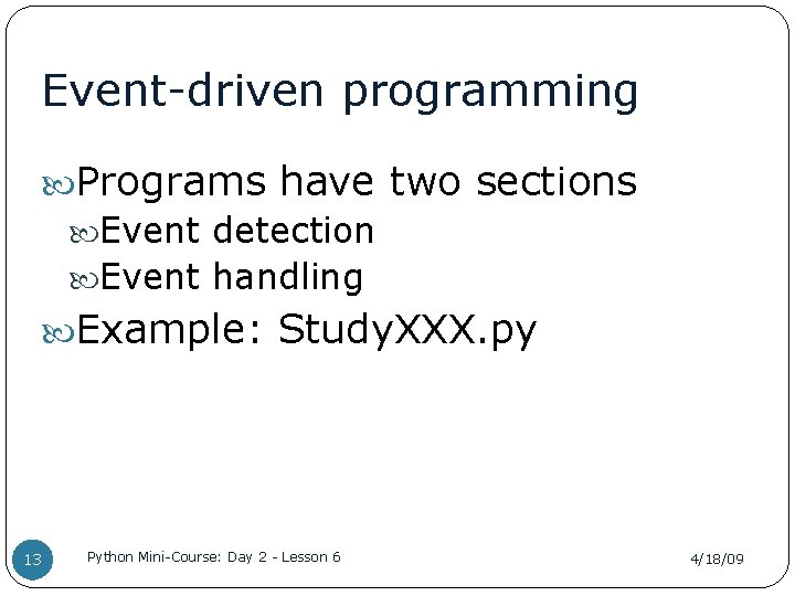Event-driven programming Programs have two sections Event detection Event handling Example: Study. XXX. py