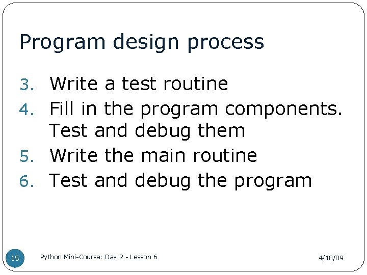 Program design process 3. Write a test routine 4. Fill in the program components.