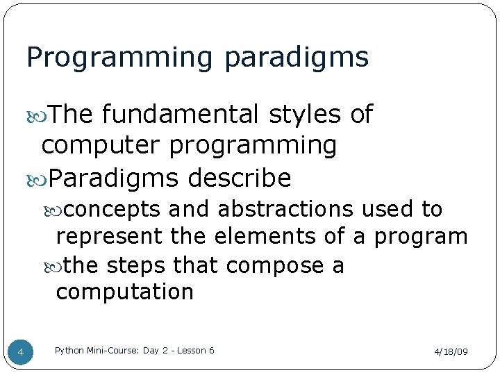 Programming paradigms The fundamental styles of computer programming Paradigms describe concepts and abstractions used