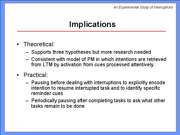 An Experimental Study of Interruptions Implications • Theoretical: – Supports three hypotheses but more An Experimental Study of Interruptions Implications • Theoretical: – Supports three hypotheses but more
