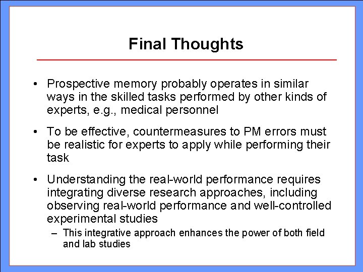 Final Thoughts • Prospective memory probably operates in similar ways in the skilled tasks Final Thoughts • Prospective memory probably operates in similar ways in the skilled tasks