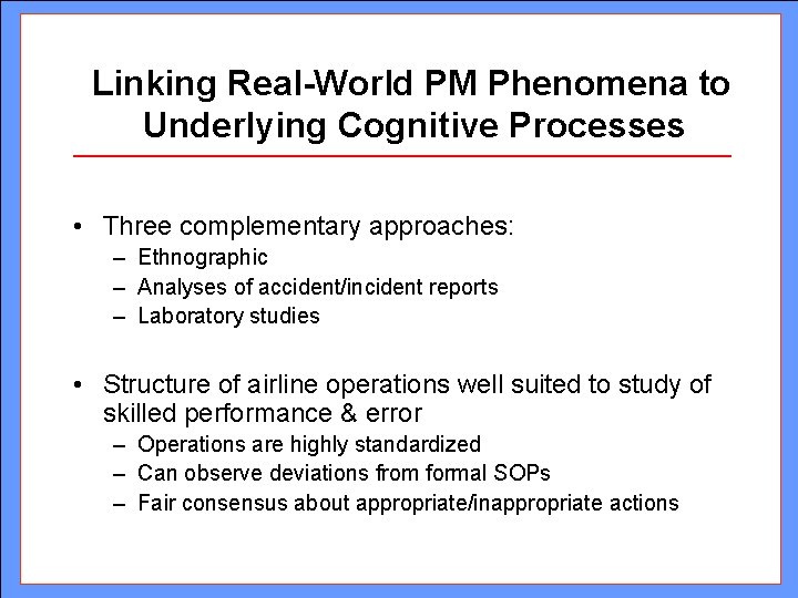 Linking Real-World PM Phenomena to Underlying Cognitive Processes • Three complementary approaches: – Ethnographic Linking Real-World PM Phenomena to Underlying Cognitive Processes • Three complementary approaches: – Ethnographic