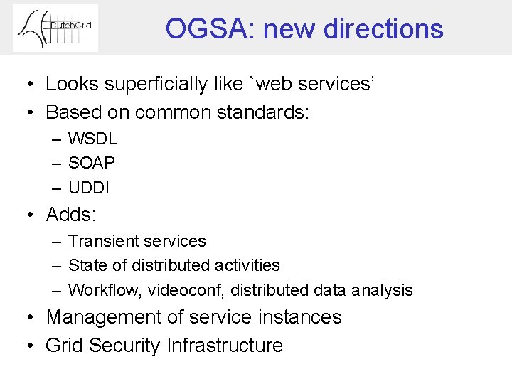 OGSA: new directions • Looks superficially like `web services’ • Based on common standards: