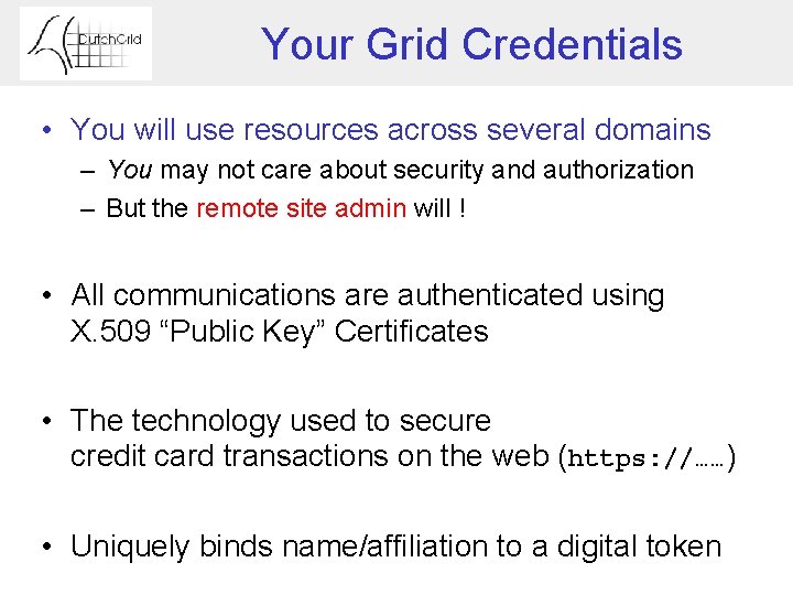 Your Grid Credentials • You will use resources across several domains – You may