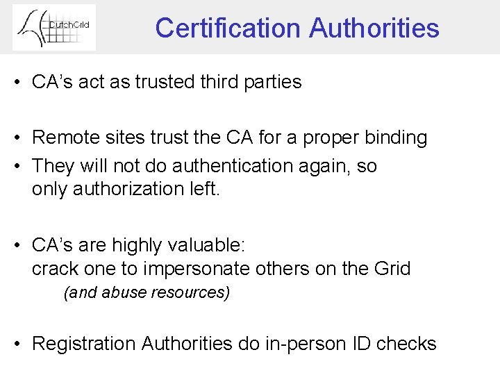 Certification Authorities • CA’s act as trusted third parties • Remote sites trust the
