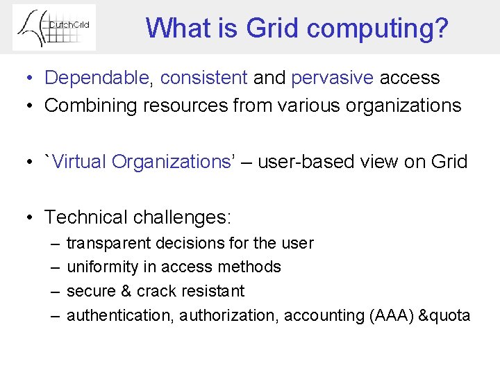 What is Grid computing? • Dependable, consistent and pervasive access • Combining resources from