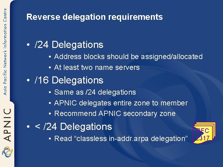 Reverse delegation requirements • /24 Delegations • Address blocks should be assigned/allocated • At