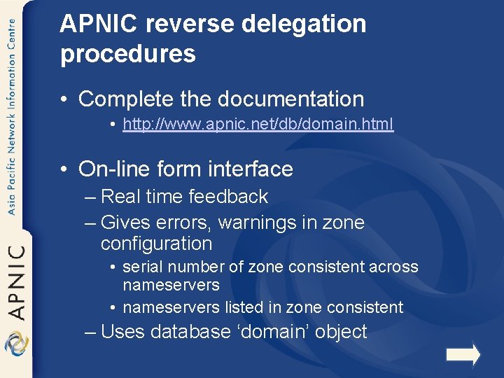 APNIC reverse delegation procedures • Complete the documentation • http: //www. apnic. net/db/domain. html