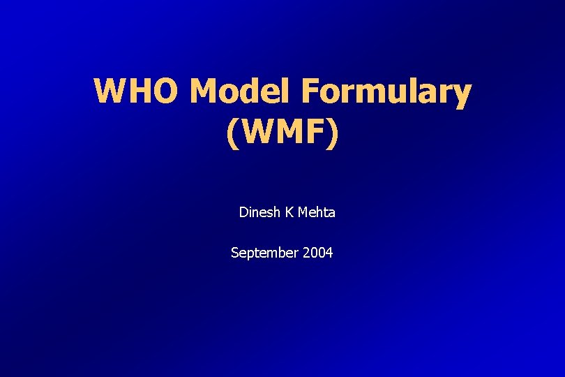 WHO Model Formulary (WMF) Dinesh K Mehta September 2004 