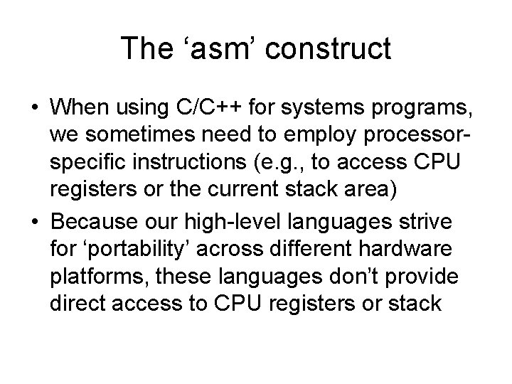 The ‘asm’ construct • When using C/C++ for systems programs, we sometimes need to