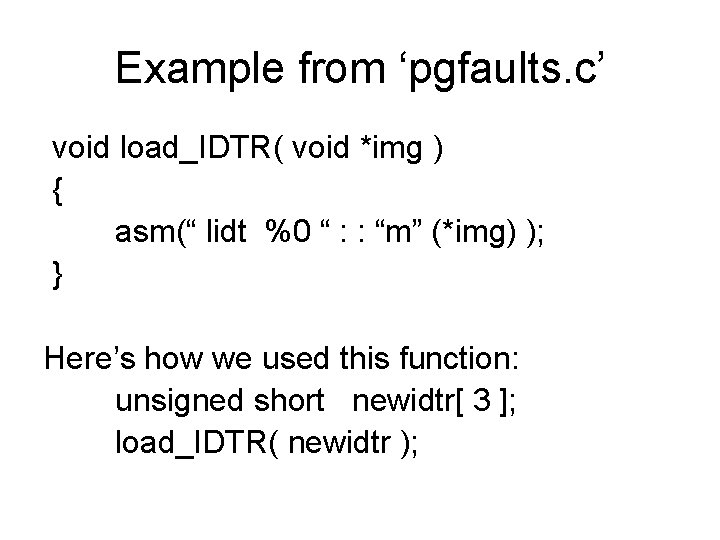 Example from ‘pgfaults. c’ void load_IDTR( void *img ) { asm(“ lidt %0 “