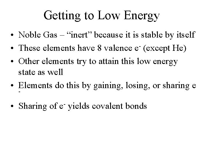 Getting to Low Energy • Noble Gas – “inert” because it is stable by