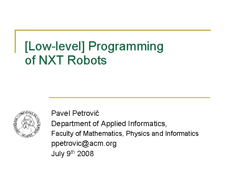[Low-level] Programming of NXT Robots Pavel Petrovič Department of Applied Informatics, Faculty of Mathematics,