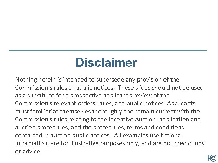 Disclaimer Nothing herein is intended to supersede any provision of the Commission's rules or