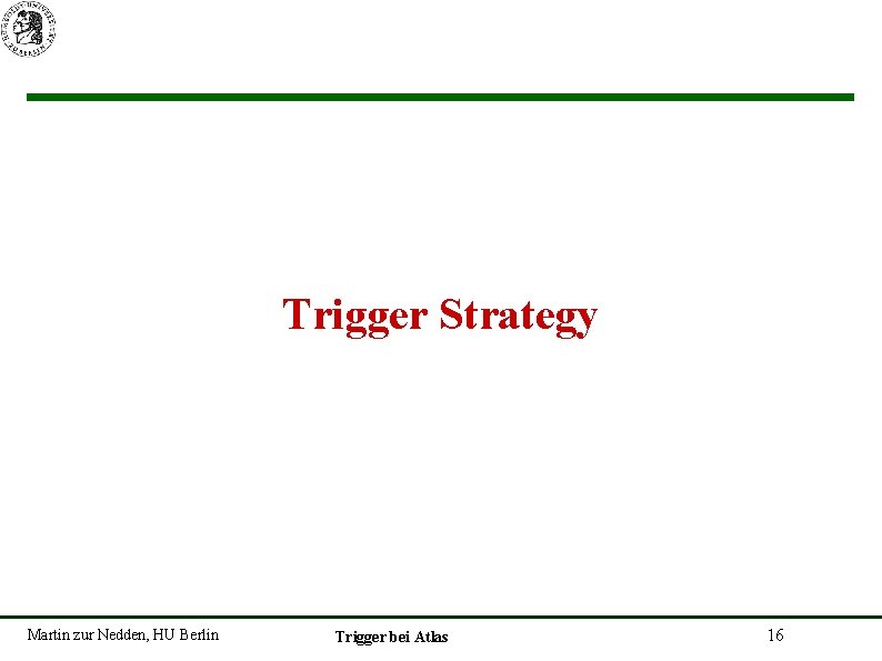 Trigger Strategy Martin zur Nedden, HU Berlin Trigger bei Atlas 16 