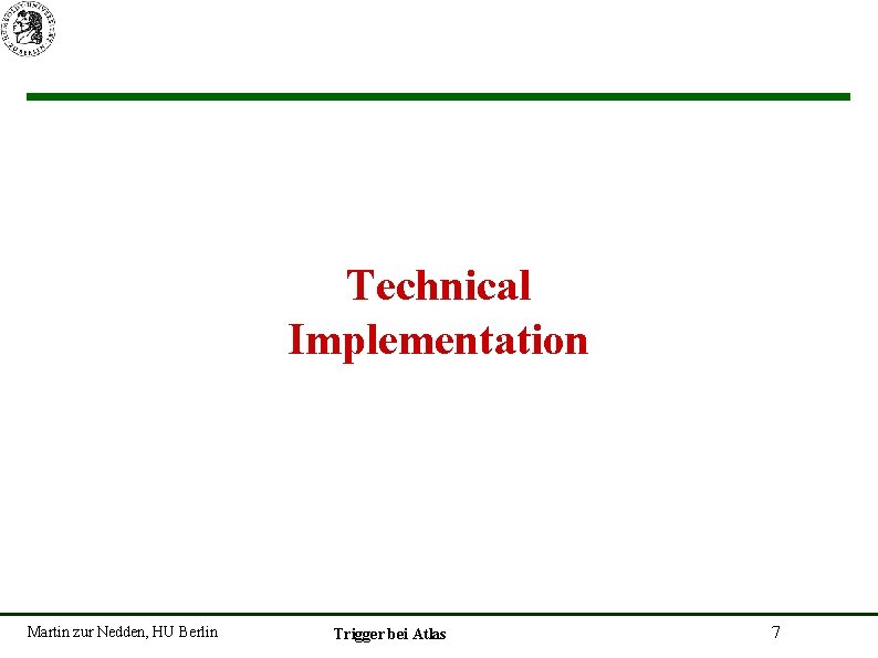 Technical Implementation Martin zur Nedden, HU Berlin Trigger bei Atlas 7 