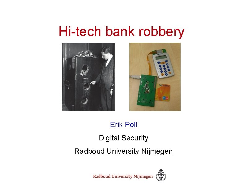 Hi-tech bank robbery Erik Poll Digital Security Radboud University Nijmegen 