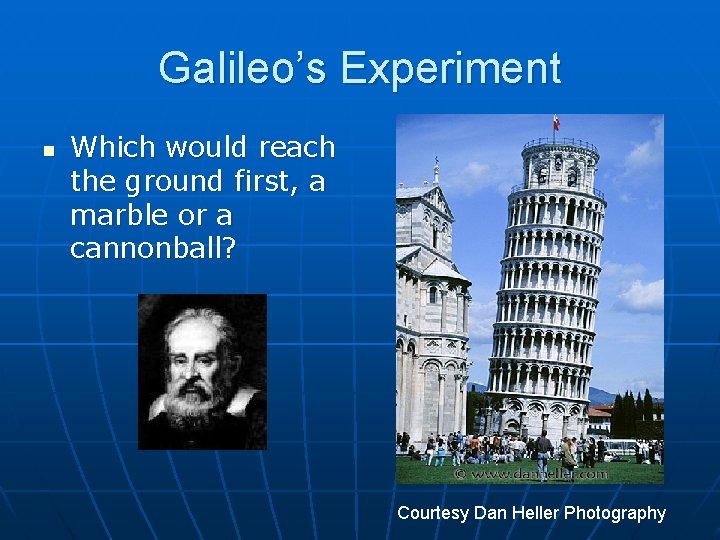 Galileo’s Experiment n Which would reach the ground first, a marble or a cannonball? Galileo’s Experiment n Which would reach the ground first, a marble or a cannonball?