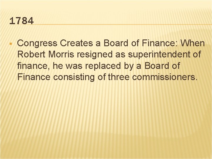 1784 § Congress Creates a Board of Finance: When Robert Morris resigned as superintendent